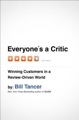 Everyone's a Critic: Winning Customers in a Review-Driven World - Tancer, Bill
