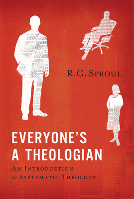 Everyone's a Theologian: An Introduction to Systematic Theology - Sproul, R C