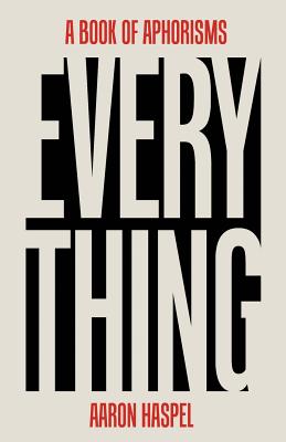 Everything: A Book of Aphorisms - Haspel, Aaron