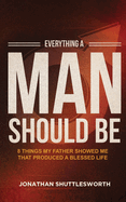 Everything a Man Should Be: 8 Things My Father Showed Me That Produced a Blessed Life