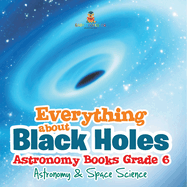 Everything about Black Holes Astronomy Books Grade 6 Astronomy & Space Science