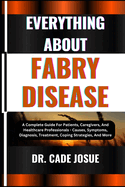 Everything about Fabry Disease: A Complete Guide For Patients, Caregivers, And Healthcare Professionals - Causes, Symptoms, Diagnosis, Treatment, Coping Strategies, And More