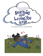 Everything About Loving You is Fun!: A Unique Story-Coloring Book With an Original Poem