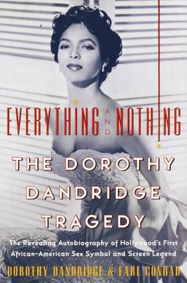 Everything and Nothing: The Dorothy Dandridge Tragedy - Dandridge, Dorothy, and Conrad, Earl