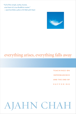 Everything Arises, Everything Falls Away: Teachings on Impermanence and the End of Suffering - Chah, Ajahn, and Breiter, Paul (Translated by)