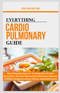 Everything Cardiopulmonary Guide: Nourishing Recipes for Thriving with Chronic Bronchitis, Chronic Obstructive Pulmonary Disease (COPD), Congestive Heart Failure, and Emphysema