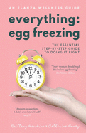Everything Egg Freezing: The Essential Step-by-Step Guide to Doing it Right