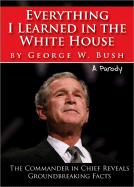 Everything I Learned in the White House by George W. Bush: A Parody: The Legacy of a Great Leader