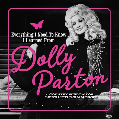 Everything I Need to Know I Learned from Dolly Parton: Country Wisdom for Life's Little Challenges - Sharaf, Juliana