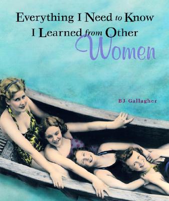 Everything I Need to Know I Learned from Other Women - Gallagher, BJ