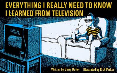 Everything I Really Need to Know I Learned from Television: Paperback Book - Dutter, Barry