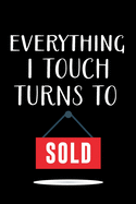 Everything I Touch Turns to Sold: Real Estate Agent Gifts - Realtor - Blank Lined Notebook Journal - (6 x 9 Inches) - 120 Pages