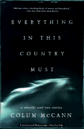 Everything in This Country Must: A Novella and Two Stories - McCann, Colum