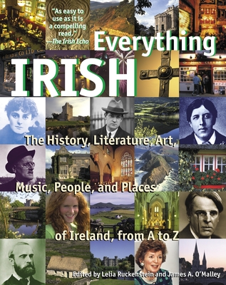 Everything Irish: The History, Literature, Art, Music, People, and Places of Ireland, from A to Z - Ruckenstein, Lelia, and O'Malley, James