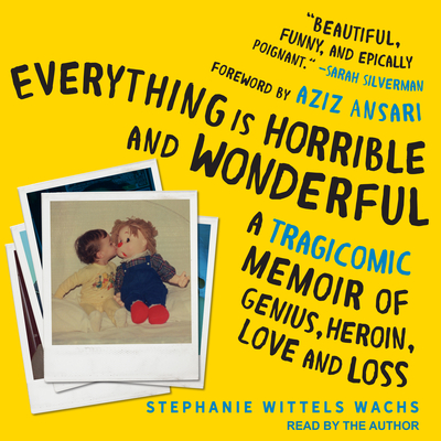 Everything Is Horrible and Wonderful: A Tragicomic Memoir of Genius, Heroin, Love and Loss - Wachs, Stephanie Wittels (Narrator)