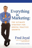 Everything Is Marketing: The Ultimate Strategy for Dental Practice Growth