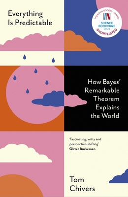 Everything Is Predictable: How Bayes' Remarkable Theorem Explains the World - Chivers, Tom