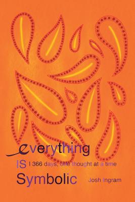 Everything Is Symbolic: 366 Days, One Thought at a Time - Ingram, Josh