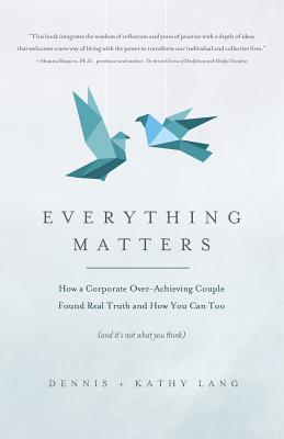 Everything Matters: How a Corporate Over-Achieving Couple Found Real Truth, and How You Can Too (and It's Not What You Think) - Lang, Kathy, and Lang, Dennis