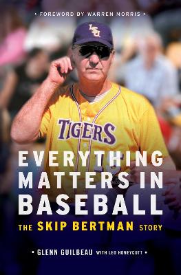 Everything Matters in Baseball: The Skip Bertman Story - Guilbeau, Glenn