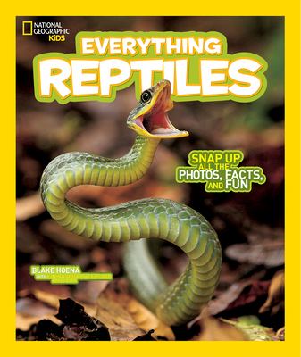 Everything Reptiles: Snap Up All the Photos, Facts, and Fun - Hoena, Blake, and National Geographic Kids