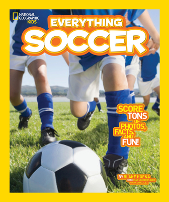 Everything Soccer: Score Tons of Photos, Facts, and Fun - Hoena, Blake, and National Geographic Kids