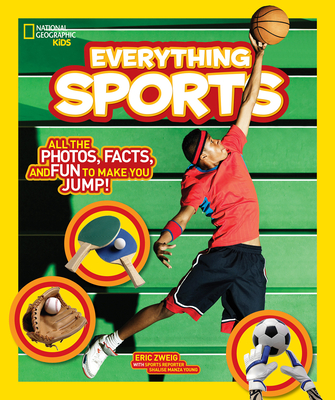 Everything Sports: All the Photos, Facts, and Fun to Make You Jump! - Zweig, Eric, and National Geographic Kids