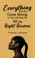 Everything that Has Gone Wrong in Your Life Was for All the Right Reasons