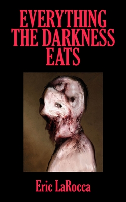 Everything the Darkness Eats: Second Edition - Larocca, Eric