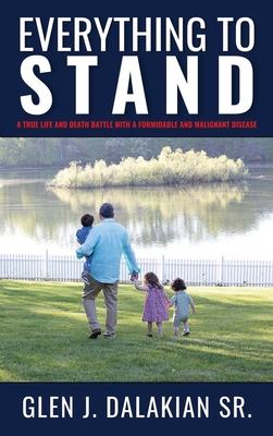 Everything to Stand: A true life and death battle with a formidable and malignant disease - Dalakian, Glen J, Sr., and Schloeder, Jo (Editor), and Dalakian, Cyndi