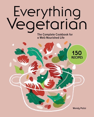 Everything Vegetarian: The Complete Cookbook for a Well-Nourished Life - Polisi, Wendy