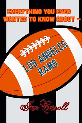 Everything You Ever Wanted to Know About Los Angeles Rams - Carroll, Ian