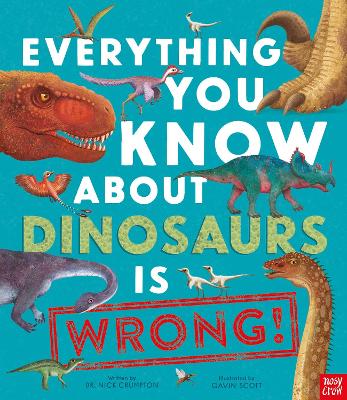 Everything You Know About Dinosaurs is Wrong! - Crumpton, Dr Nick