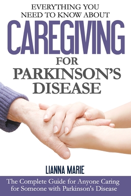 Everything You Need to Know About Caregiving for Parkinson's Disease - Marie, Lianna