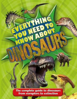 Everything You Need to Know about Dinosaurs - Dixon, Dougal