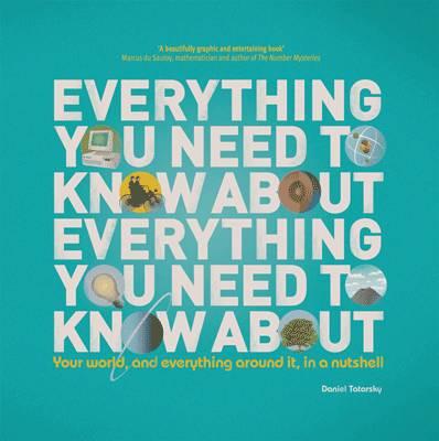 Everything You Need to Know About Everything You Need to Know About: Your World, and Everything in it, in a Nutshell - Tatarsky, Daniel