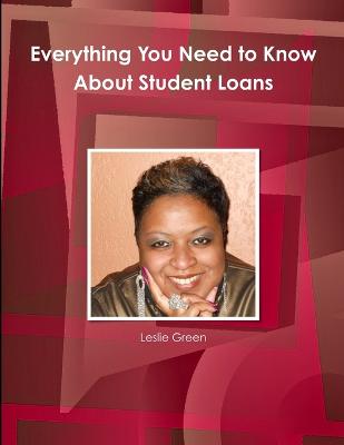 Everything You Need to Know About Student Loans - Green, Leslie