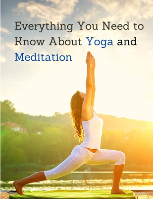 Everything You Need to Know About Yoga and Meditation: Understand the Anatomy and Physiology to Perfect Your Practice - Exotic Publisher
