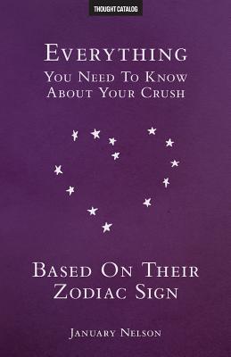 Everything You Need To Know About Your Crush Based On Their Zodiac Sign - Catalog, Thought (Editor), and Nelson, January