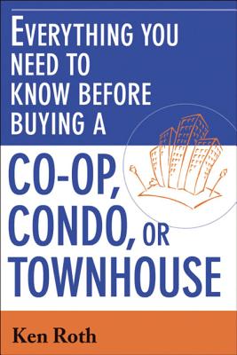 Everything You Need to Know Before Buying a Co-Op, Condo, or Townhouse - Roth, Ken