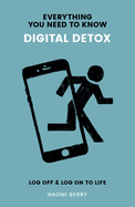 Everything You Need to Know: Digital Detox: Log Off & Log On to Life