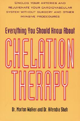 Everything You Should Know about Chelation Therapy - Walker, Morton, and Shah Hitendra, and Shah, Hitendrah