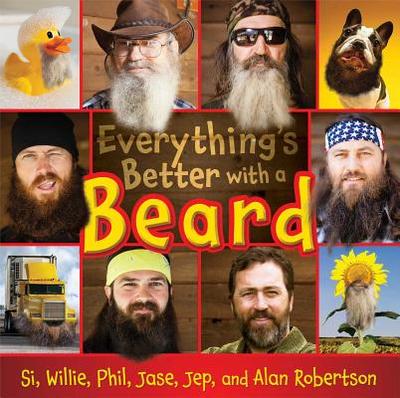 Everything's Better with a Beard - Robertson, Si, and Robertson, Willie, and Robertson, Phil