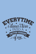 Everytime I Dance into a Better Version of Me: Blank Lined Notebook. Funny gag gift for dancers or dance teachers, great appreciation and original present for women or men.