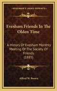 Evesham Friends in the Olden Time: A History of Evesham Monthly Meeting of the Society of Friends (1885)