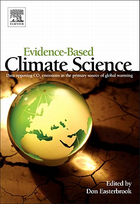 Evidence-Based Climate Science: Data Opposing CO2 Emissions as the Primary Source of Global Warming - Easterbrook, Don (Editor)