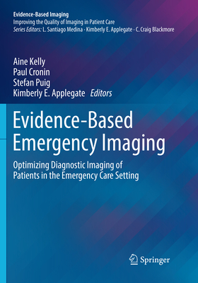 Evidence-Based Emergency Imaging: Optimizing Diagnostic Imaging of Patients in the Emergency Care Setting - Kelly, Aine (Editor), and Cronin, Paul (Editor), and Puig, Stefan (Editor)