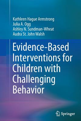 Evidence-Based Interventions for Children with Challenging Behavior - Armstrong, Kathleen Hague, and Ogg, Julia A., and Sundman-Wheat, Ashley N.