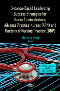 Evidence-Based Leadership Success Strategies for Nurse Administrators, Advance Practice Nurses (APN) & Doctors of Nursing Practice (DNP)