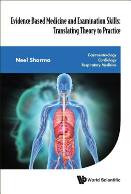 Evidence Based Medicine And Examination Skills: Translating Theory To Practice - Gastroenterology; Cardiology; Respiratory Medicine - Sharma, Neel